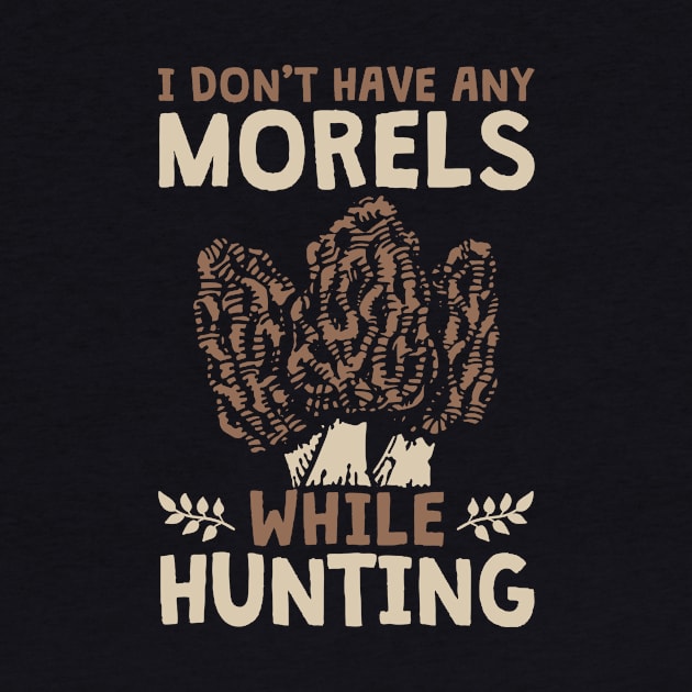 Morel Mushroom Hunter I Don't Have Morels While Hunting Gift by Alex21